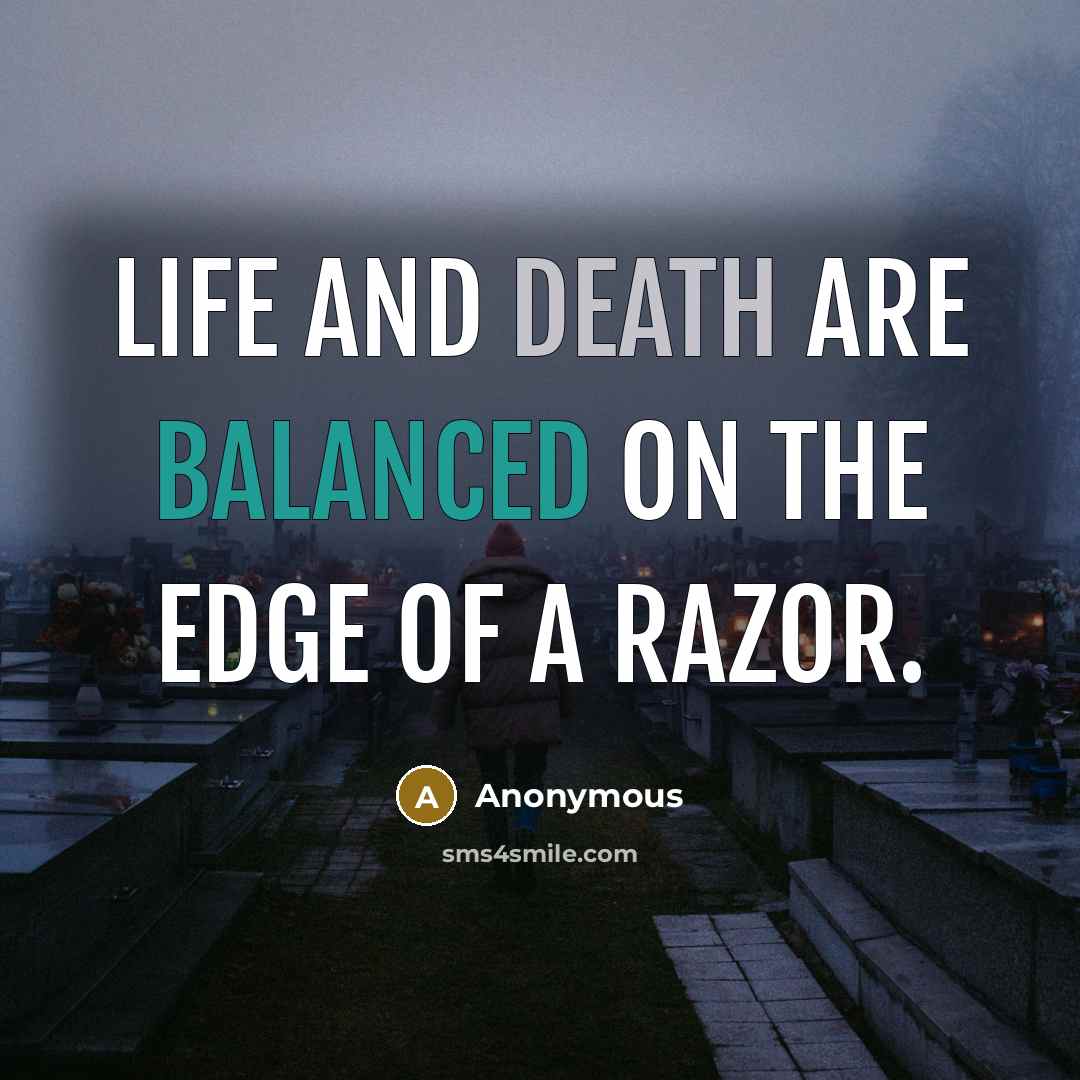 “Life and death are balanced on the edge of a razor.” quote by Anonymous