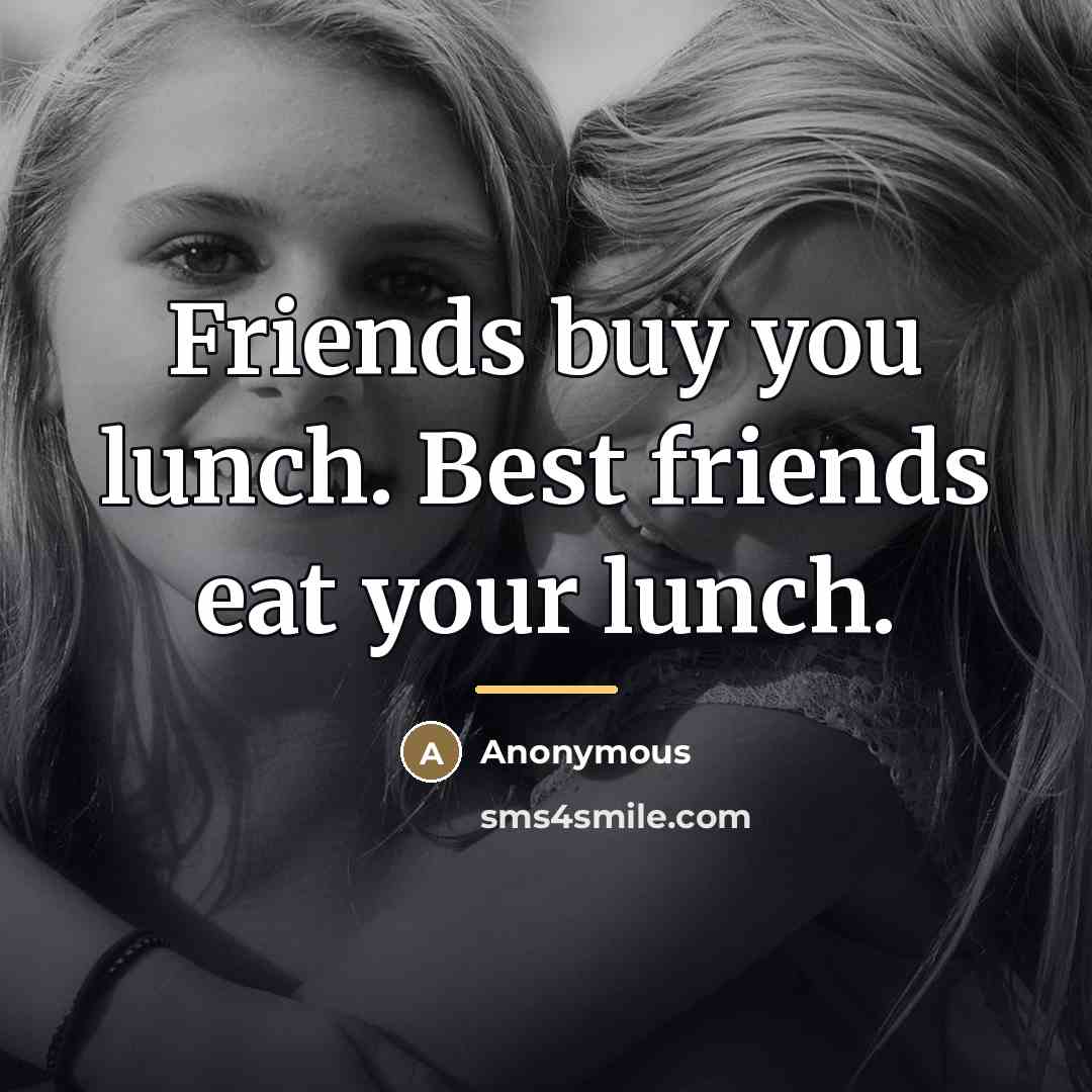 “Friends buy you lunch. Best friends eat your lunch.…” quote by Mika Jolie