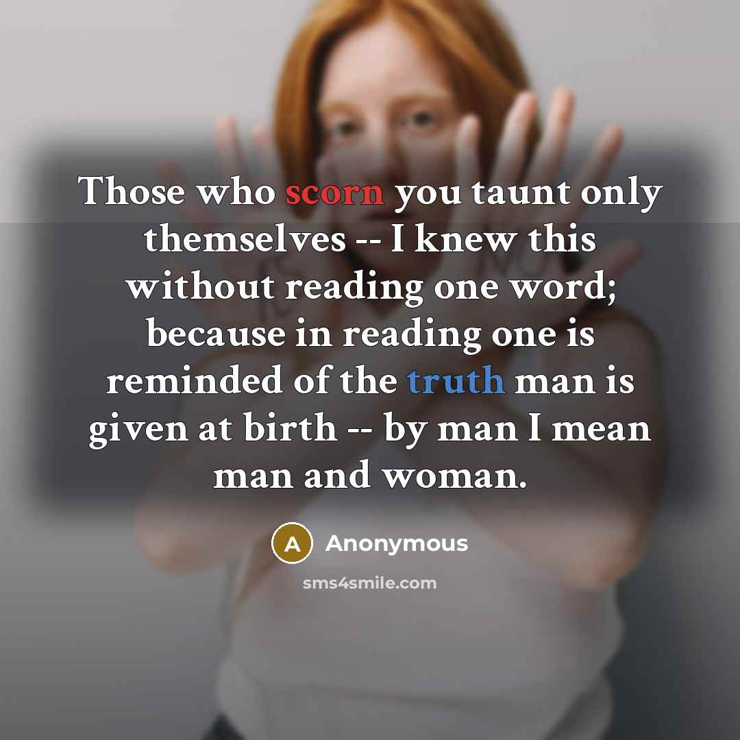 “Those who scorn you taunt only themselves -- I knew…” quote by Anonymous