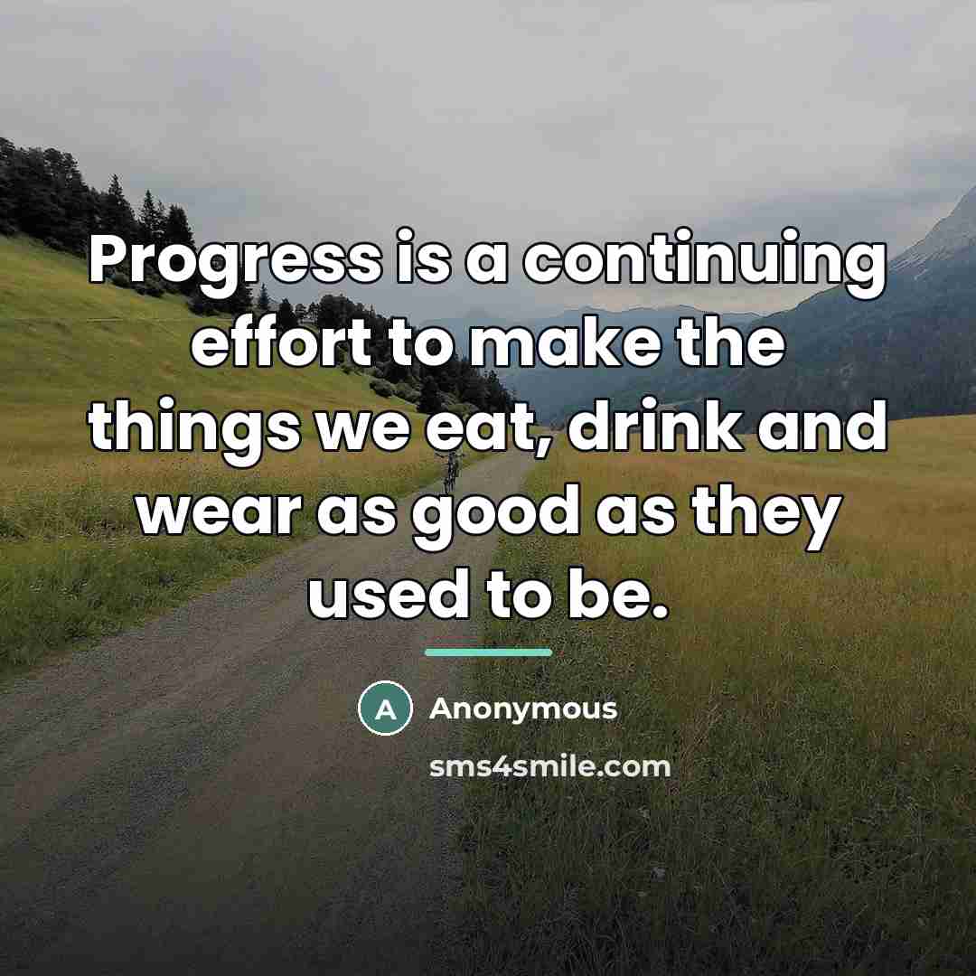 “Progress is a continuing effort to make the things we…” quote by Anonymous