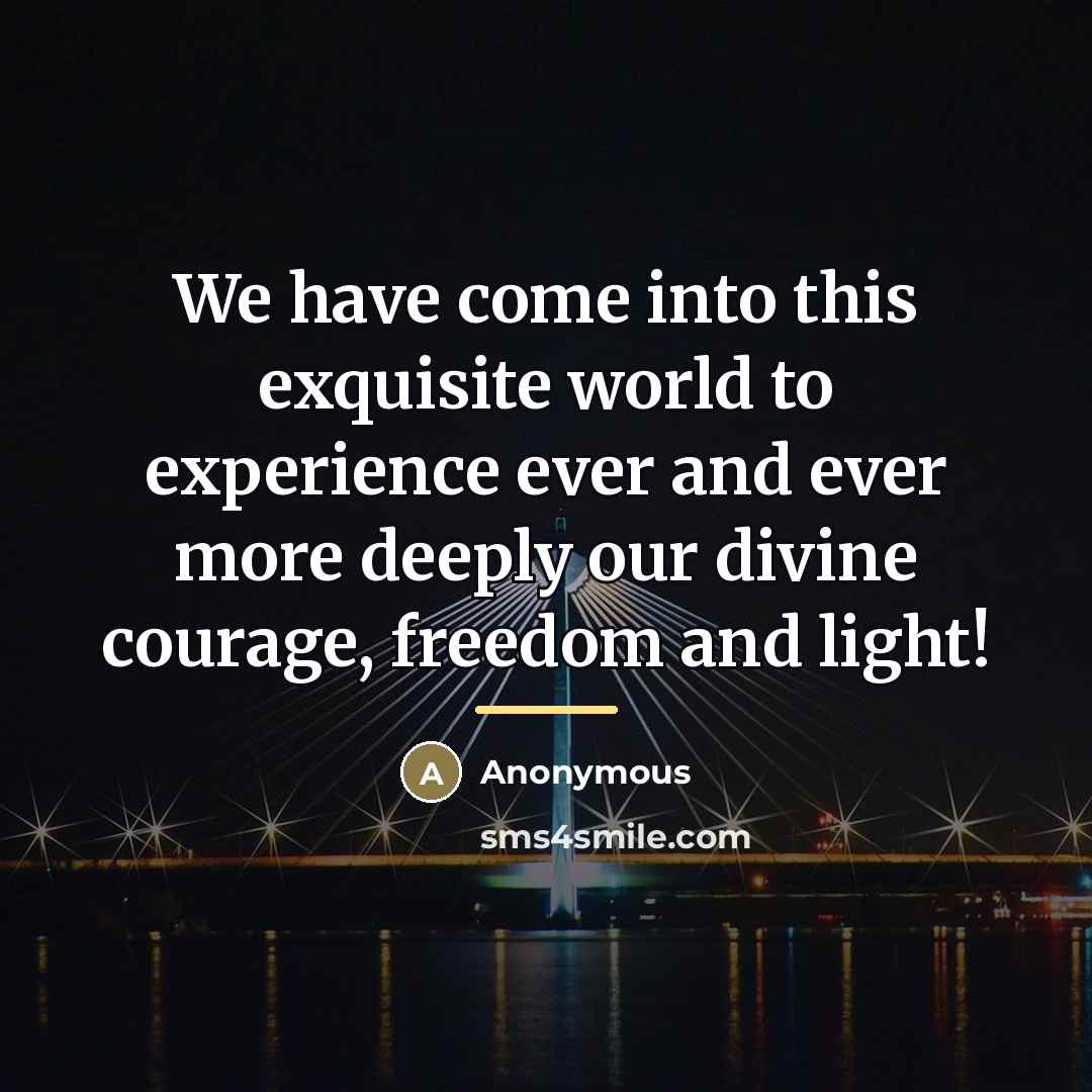 “We have come into this exquisite world to experience ever…” quote by Anonymous