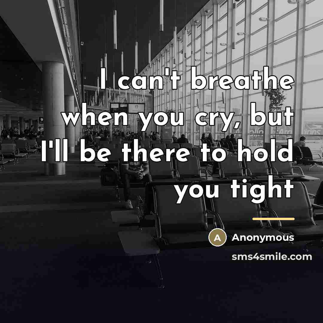 “I can't breathe when you cry, but I'll be there…” quote by Anonymous