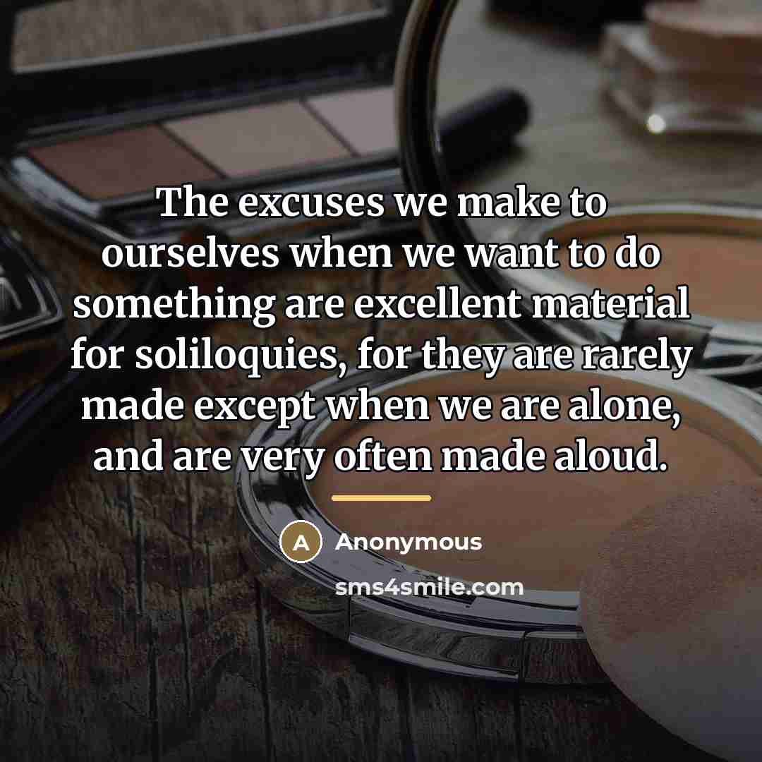 “The excuses we make to ourselves when we want to…” quote by Anonymous