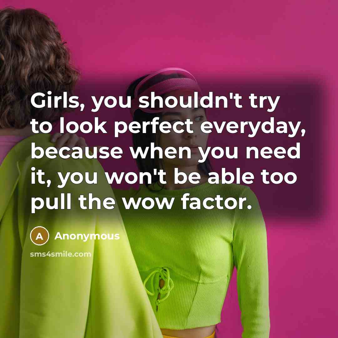 “Girls, you shouldn't try to look perfect everyday, because when…” quote by Anonymous