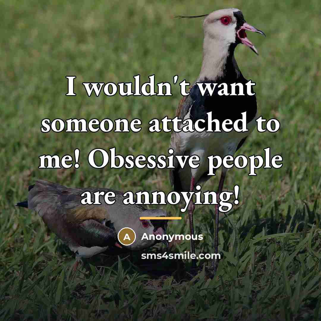 “I wouldn't want someone attached to me! Obsessive people are…” quote by Anonymous