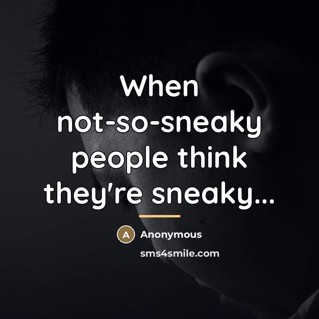 “When not-so-sneaky people think they're sneaky...…” quote by Anonymous