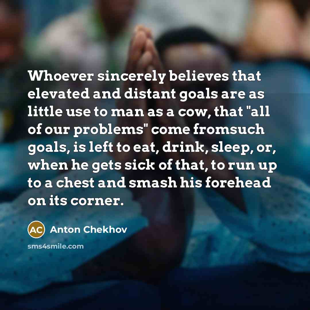 “Whoever sincerely believes that elevated and distant goals are as…” quote by Anton Chekhov