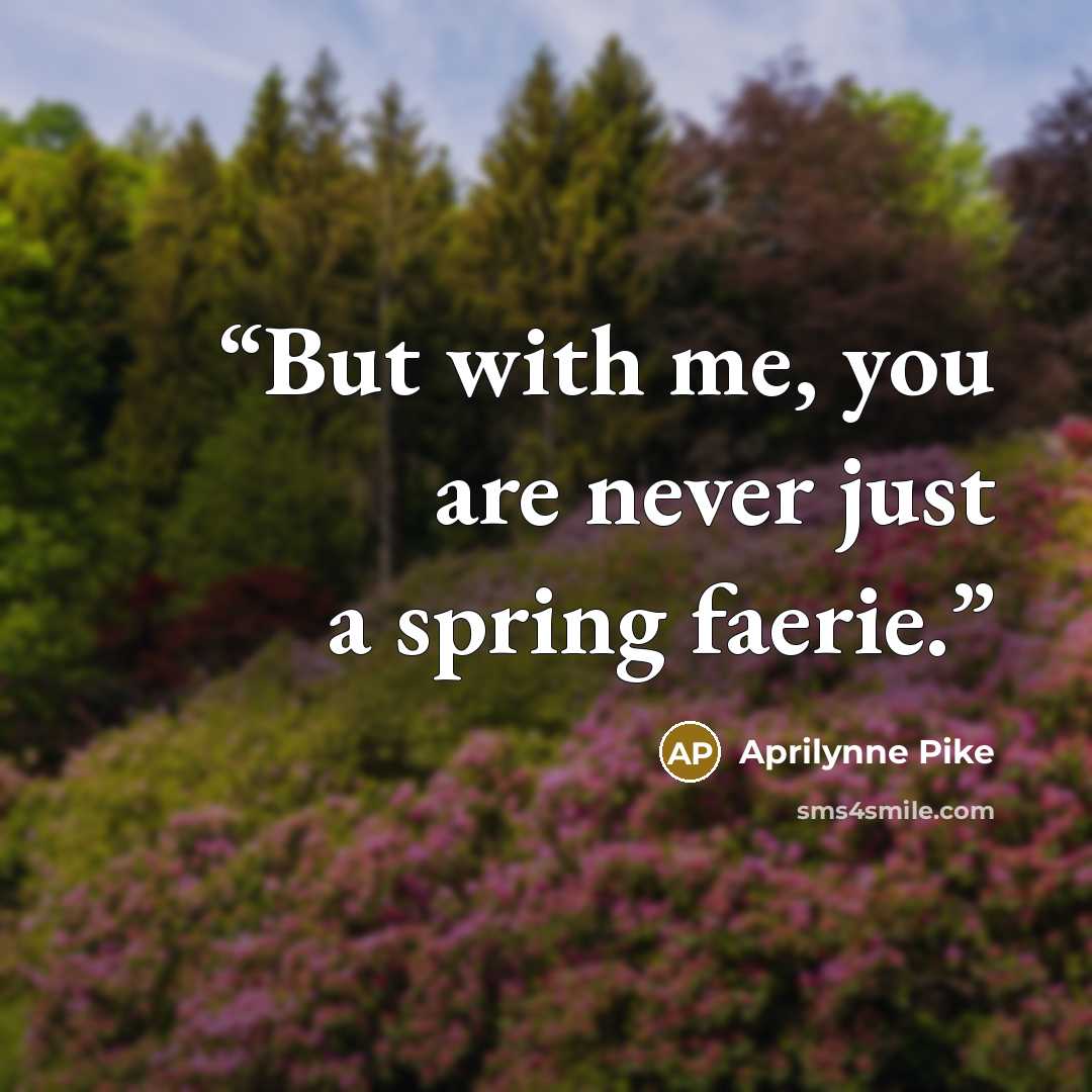 “But with me, you are never just a spring faerie.” quote by Aprilynne Pike