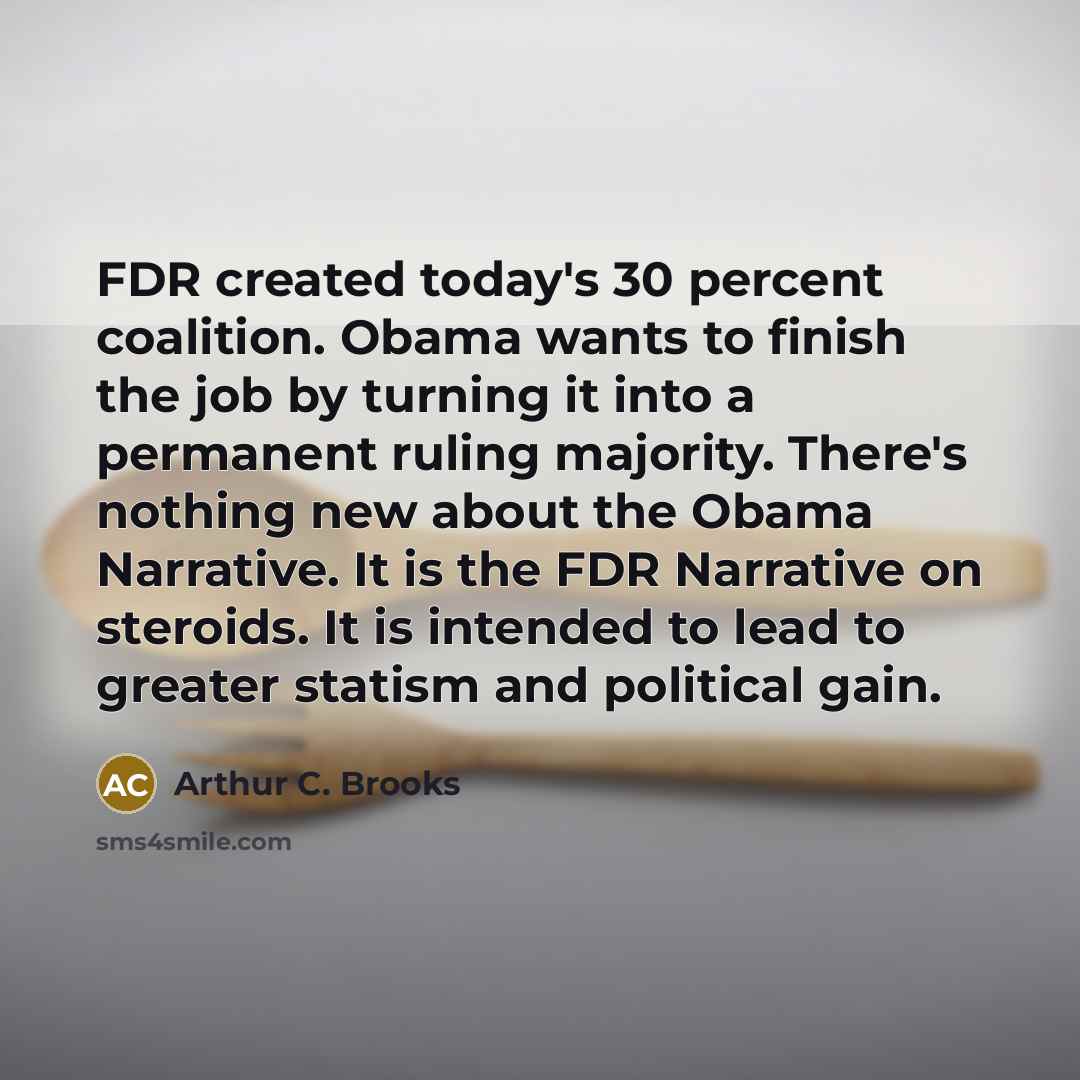 “FDR created today's 30 percent coalition. Obama wants to finish…” quote by Arthur C. Brooks