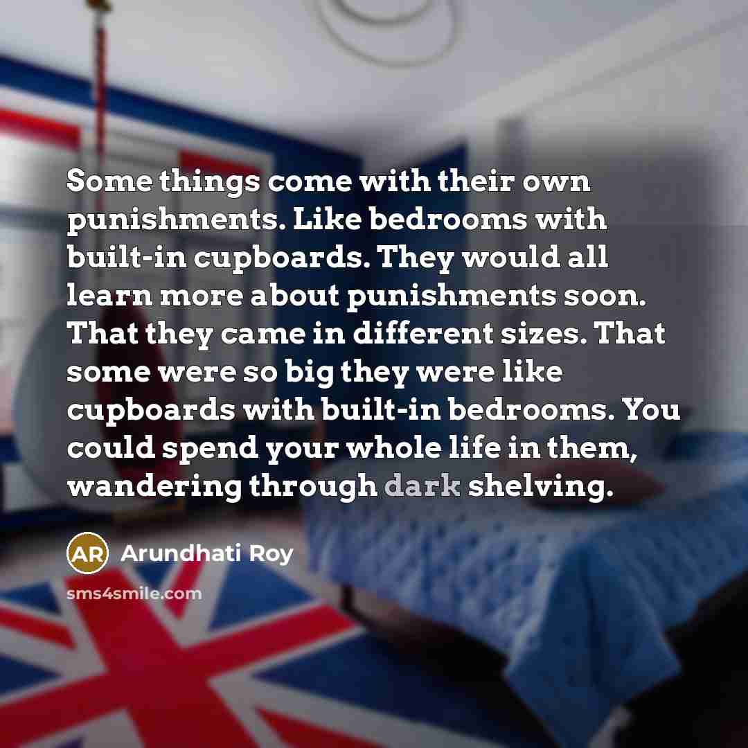 “Some things come with their own punishments. Like bedrooms with…” quote by Arundhati Roy