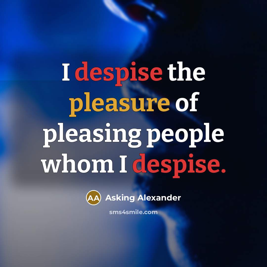 “I despise the pleasure of pleasing people whom I despise.…” quote by Asking Alexander