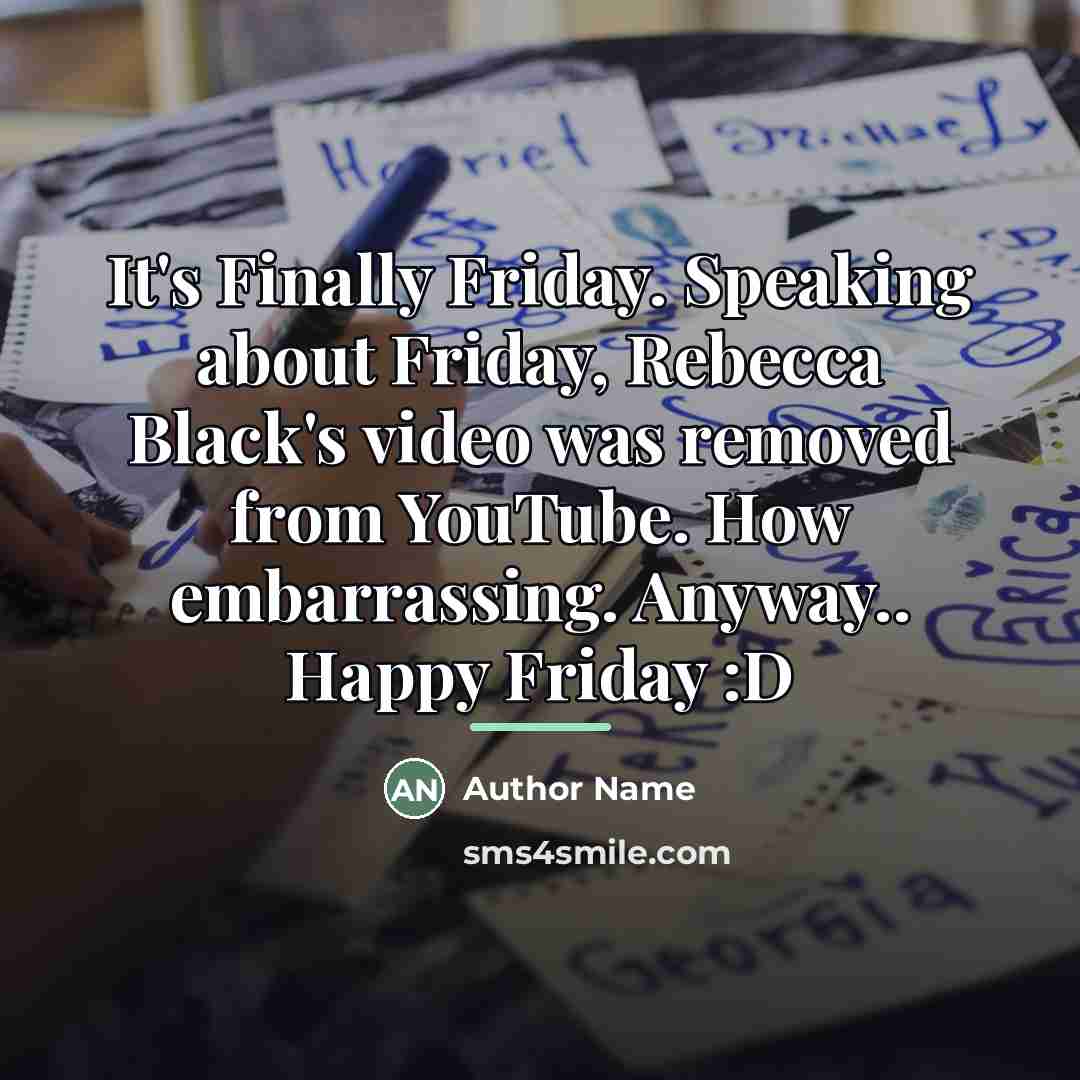 “It's Finally Friday. Speaking about Friday, Rebecca Black's video was…” quote by Author Name