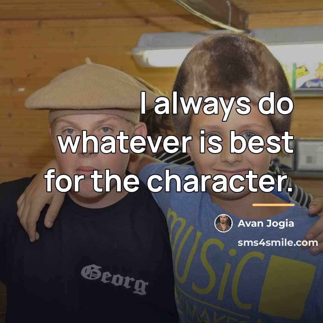 “I always do whatever is best for the character.…” quote by Avan Jogia