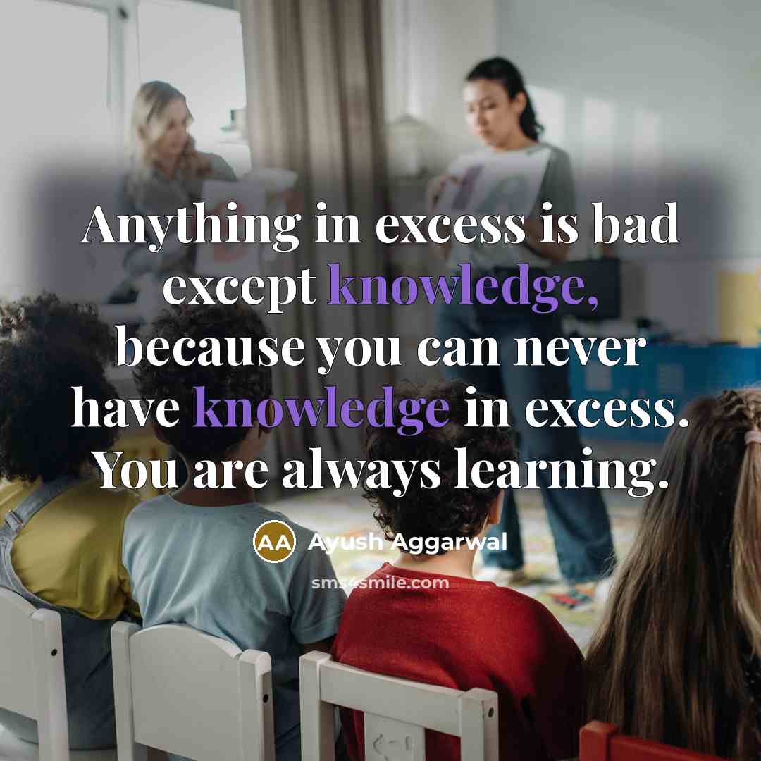 “Anything in excess is bad except knowledge, because you can…” quote by Ayush Aggarwal