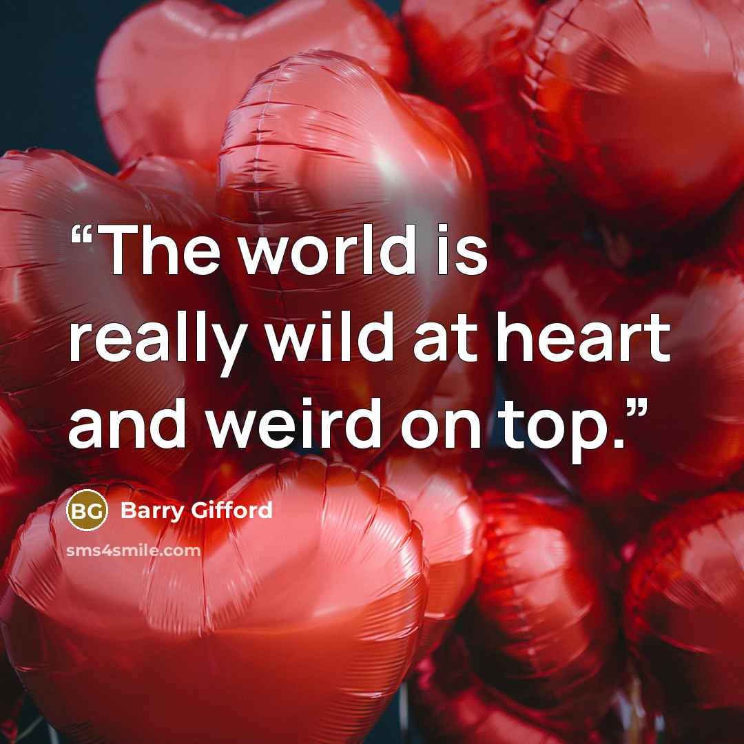 “The world is really wild at heart and weird on top.” quote by Barry Gifford