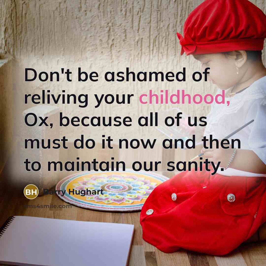 “Don't be ashamed of reliving your childhood, Ox, because all…” quote by Barry Hughart