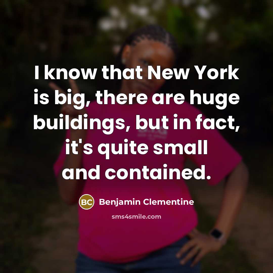 “I know that New York is big, there are huge…” quote by Benjamin Clementine
