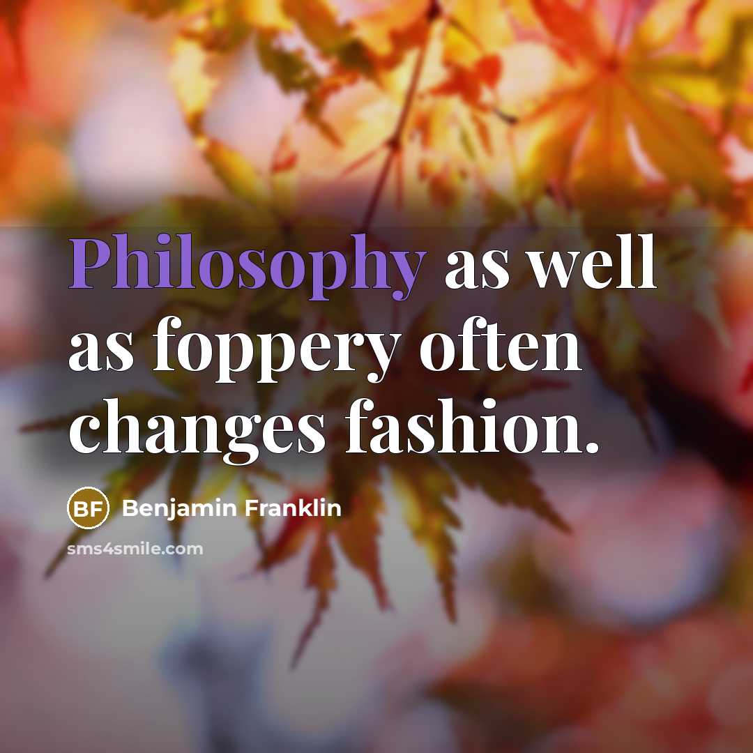 “Philosophy as well as foppery often changes fashion.…” quote by Benjamin Franklin