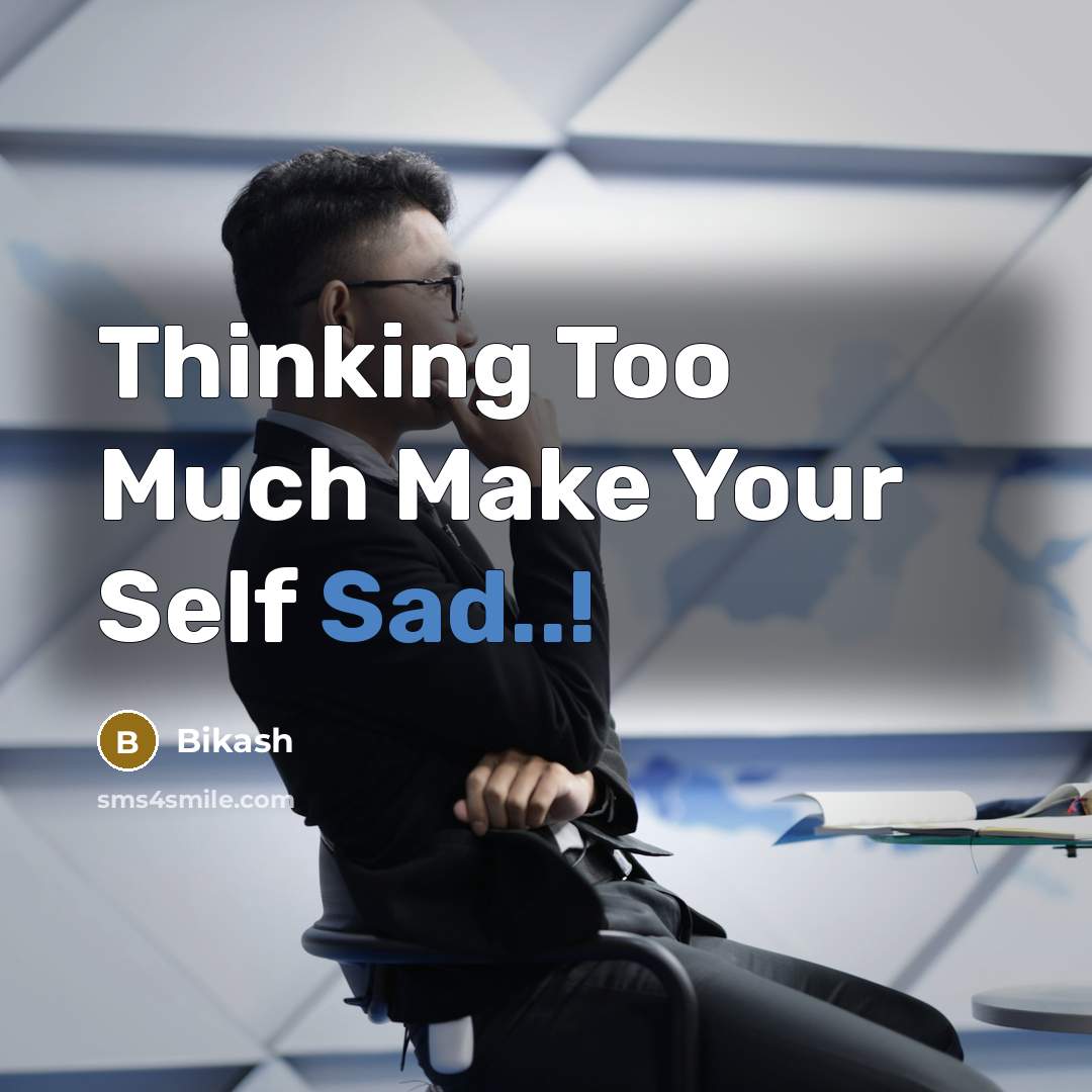 “Thinking Too Much Make Your Self Sad..!” quote by Bikash