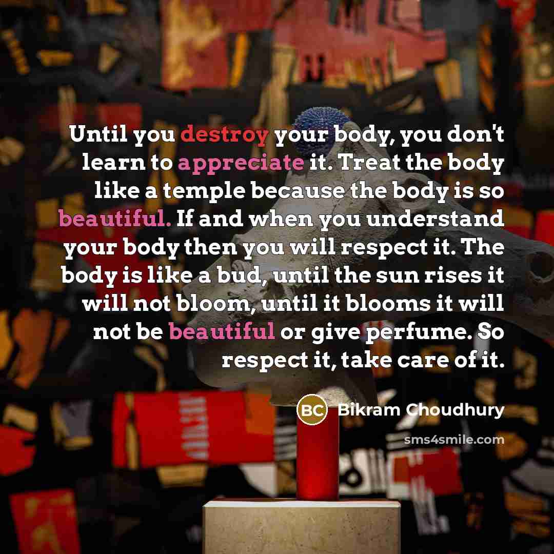 “Until you destroy your body, you don't learn to appreciate…” quote by Bikram Choudhury