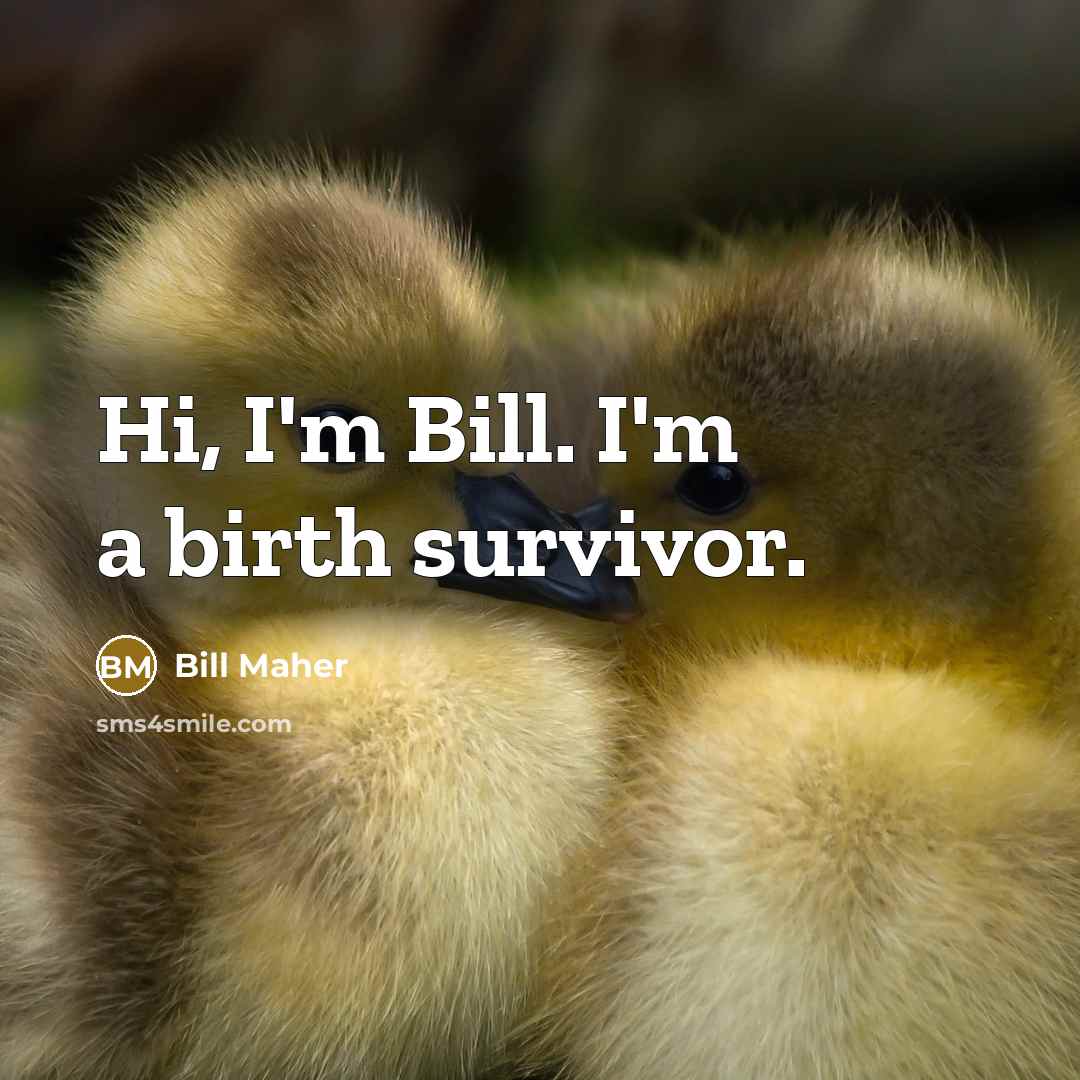 “Hi, I'm Bill. I'm a birth survivor.…” quote by Bill Maher