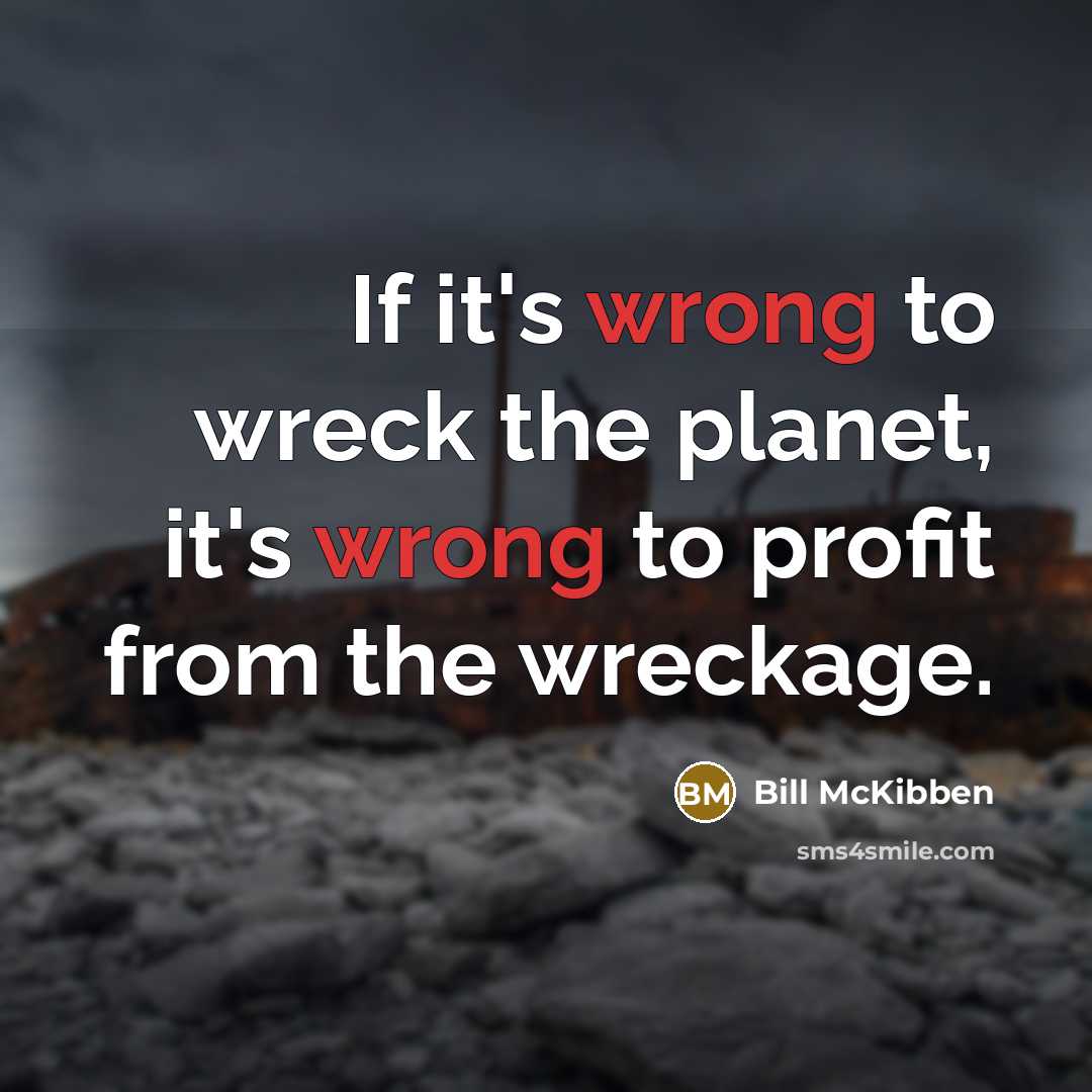 “If it's wrong to wreck the planet, it's wrong to…” quote by Bill McKibben