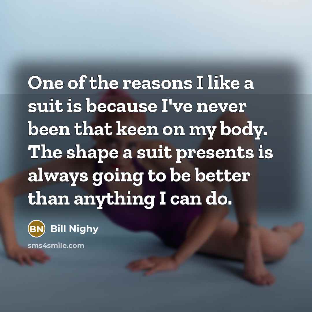 “One of the reasons I like a suit is because…” quote by Bill Nighy