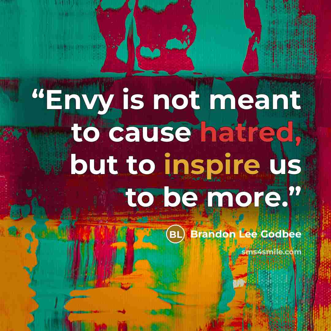 “Envy is not meant to cause hatred, but to inspire us to be more.” quote by Brandon Lee Godbee