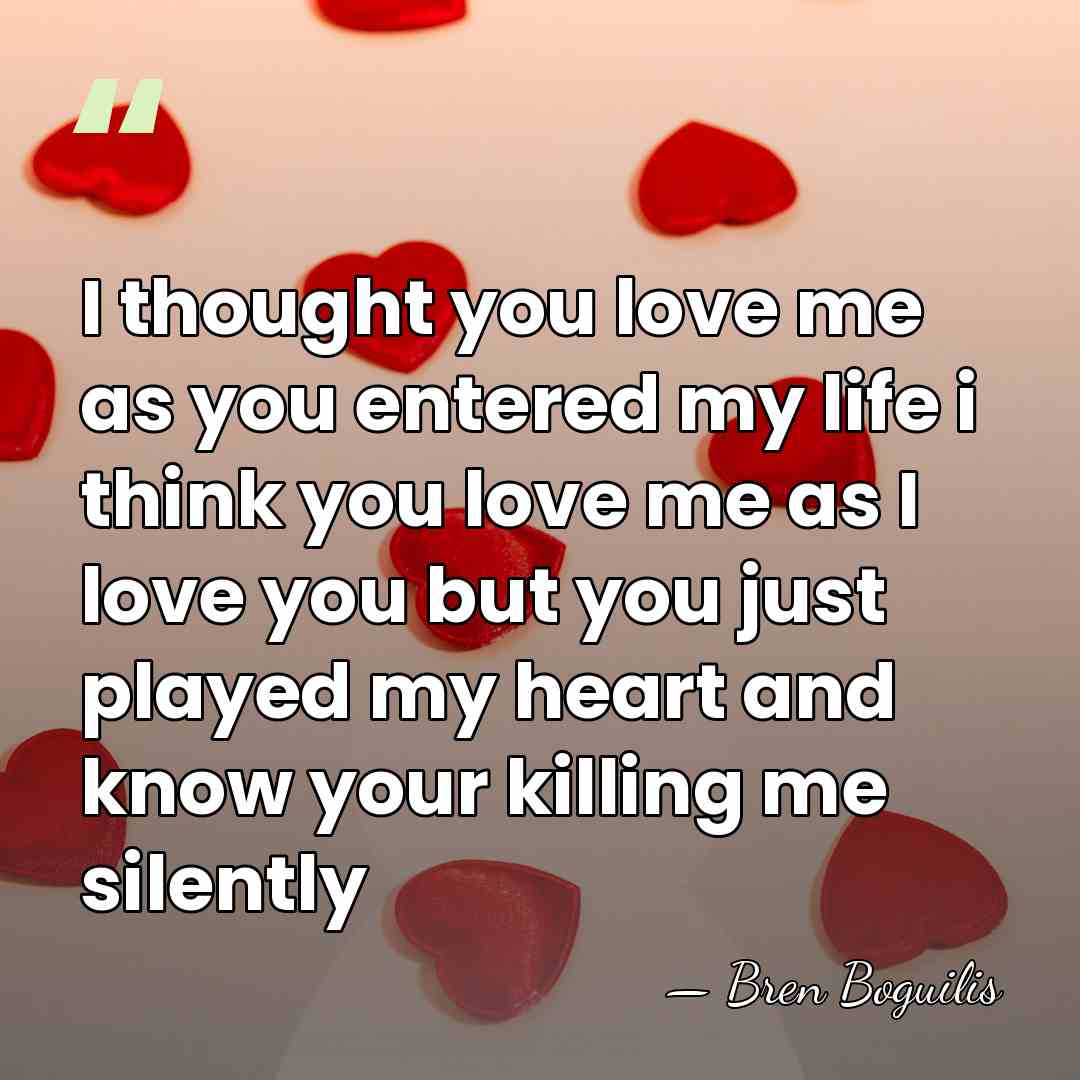 I thought you love me as you entered my life i think&hellip; - Bren Boguilis