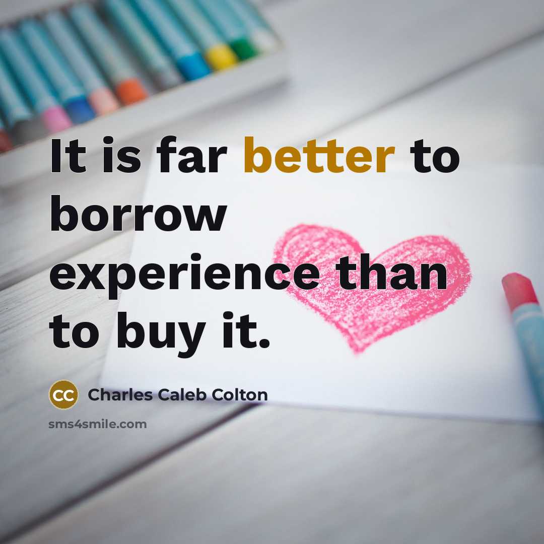 “It is far better to borrow experience than to buy it.” quote by Charles Caleb Colton