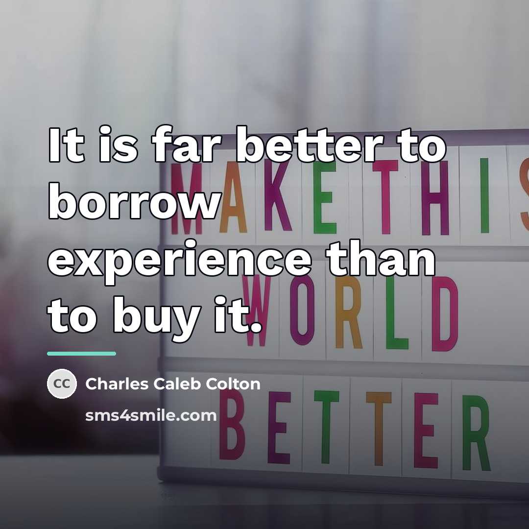 “It is far better to borrow experience than to buy…” quote by Charles Caleb Colton