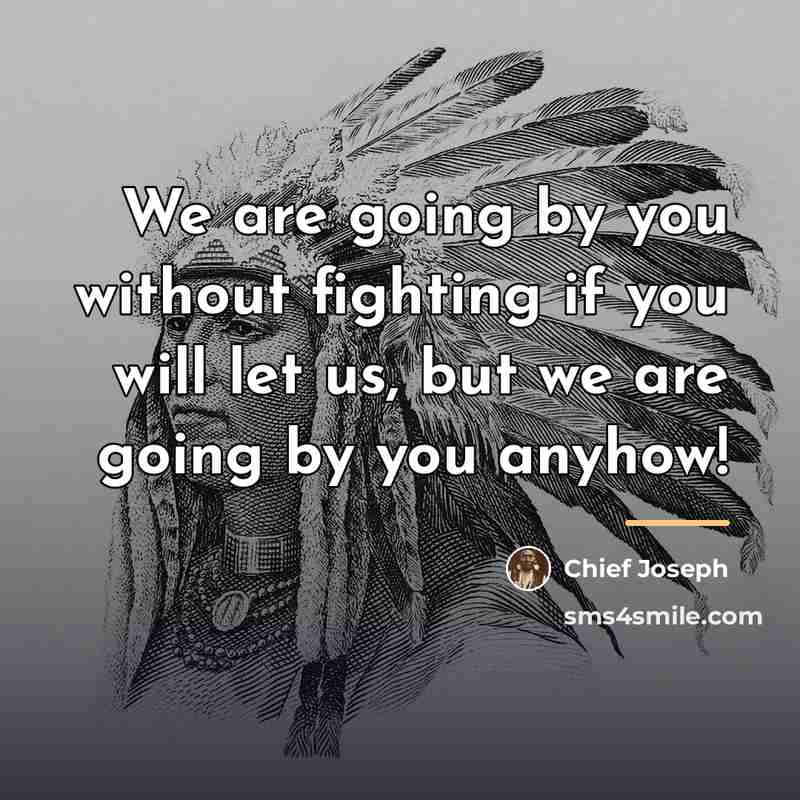 “We are going by you without fighting if you will…” quote by Chief Joseph