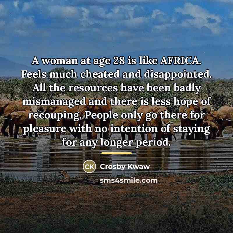 “A woman at age 28 is like AFRICA. Feels much…” quote by Crosby Kwaw