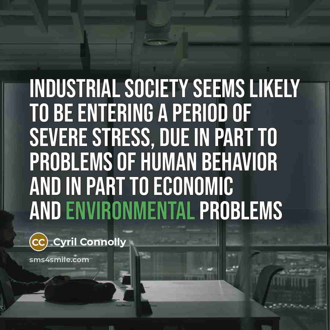 “Industrial society seems likely to be entering a period of…” quote by Cyril Connolly