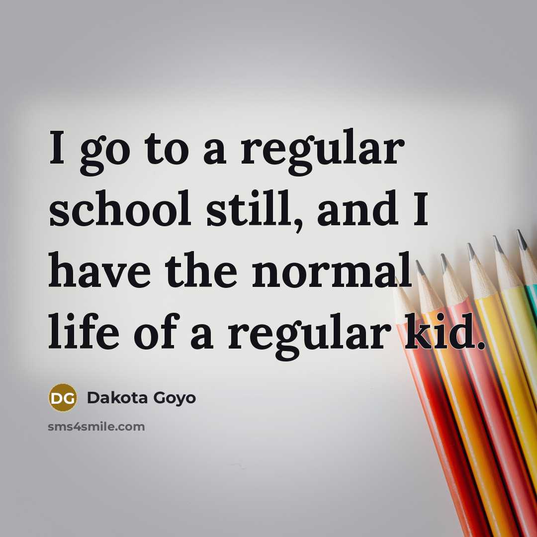 “I go to a regular school still, and I have…” quote by Dakota Goyo