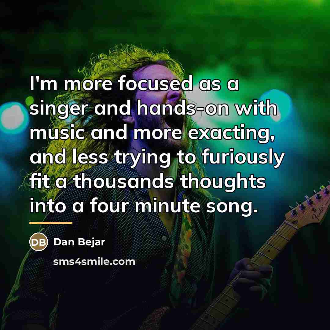 “I'm more focused as a singer and hands-on with music…” quote by Dan Bejar