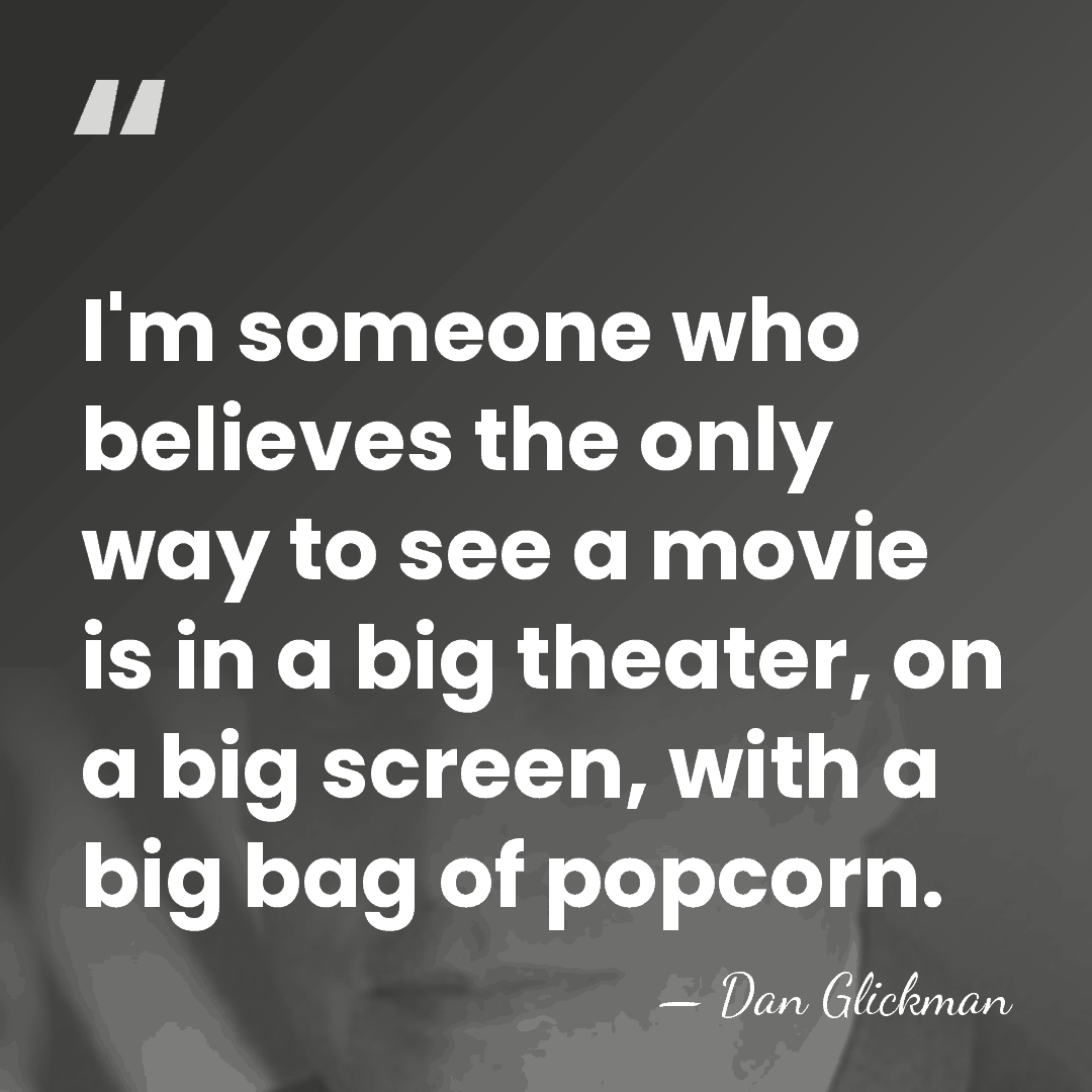 I'm someone who believes the only way to see a movie is&hellip; - Dan Glickman
