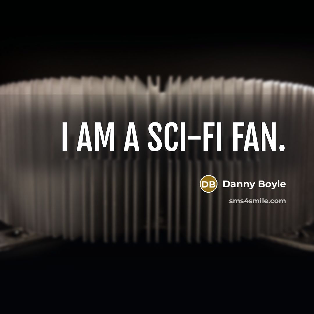 “I am a sci-fi fan.…” quote by Danny Boyle