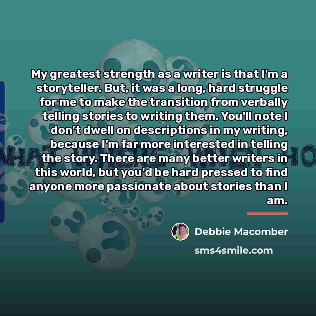 “My greatest strength as a writer is that I'm a…” quote by Debbie Macomber