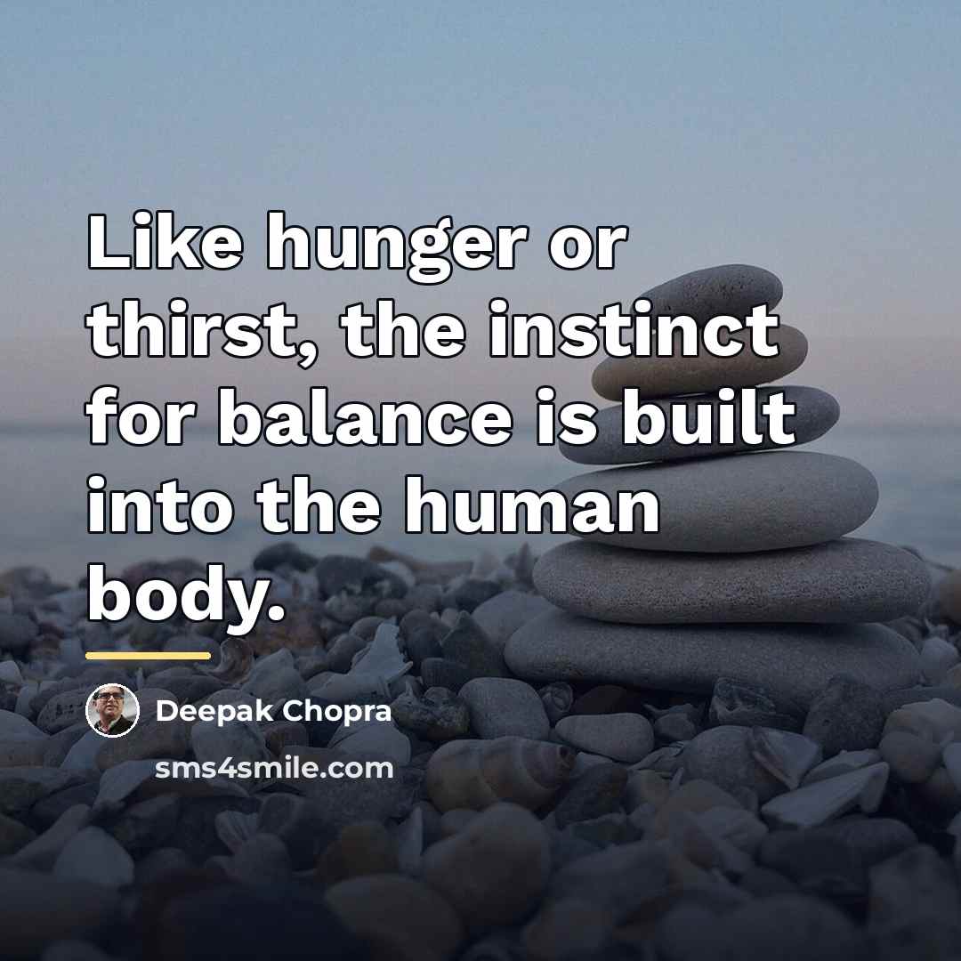 “Like hunger or thirst, the instinct for balance is built…” quote by Deepak Chopra