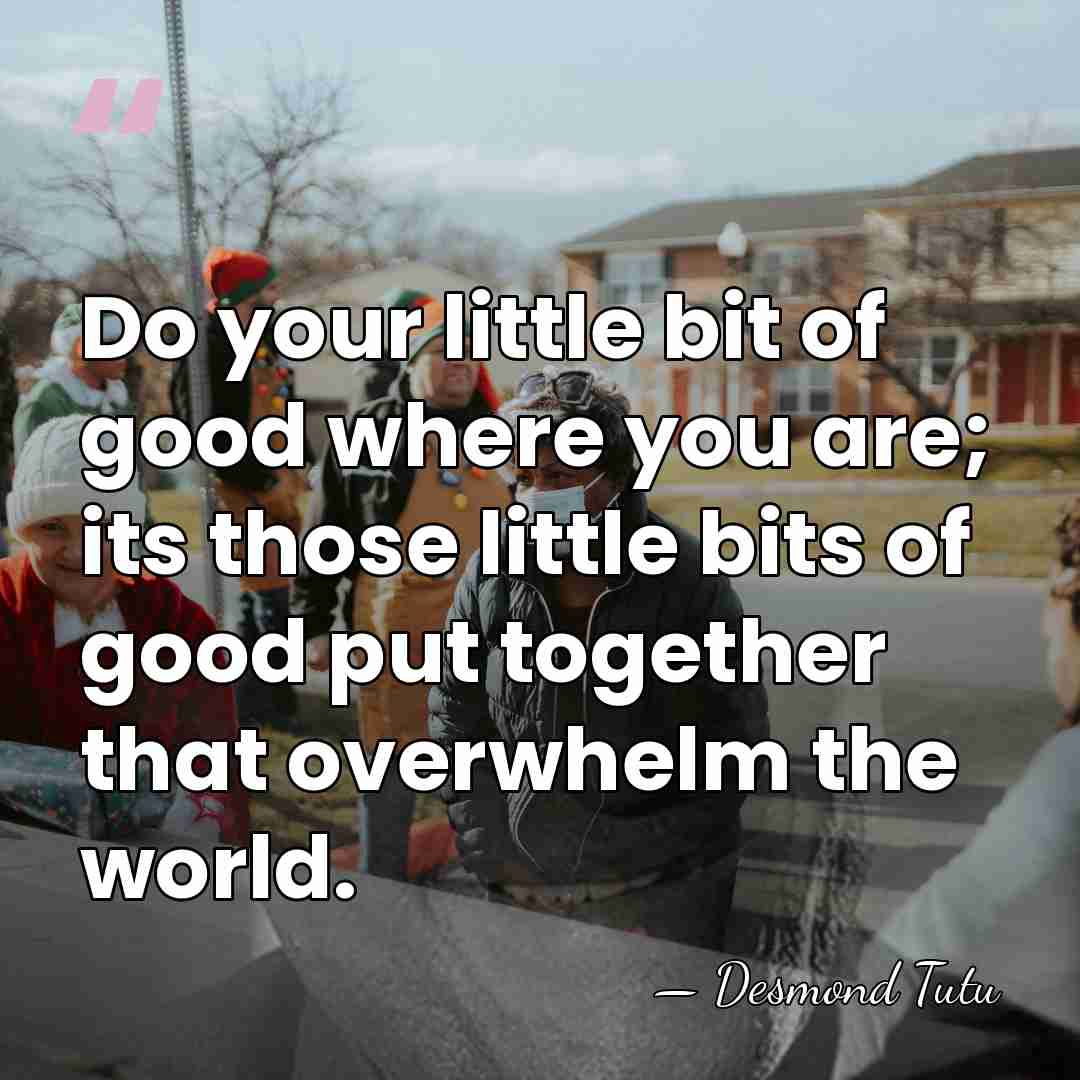 Do your little bit of good where you are; its those little&hellip; - Desmond Tutu