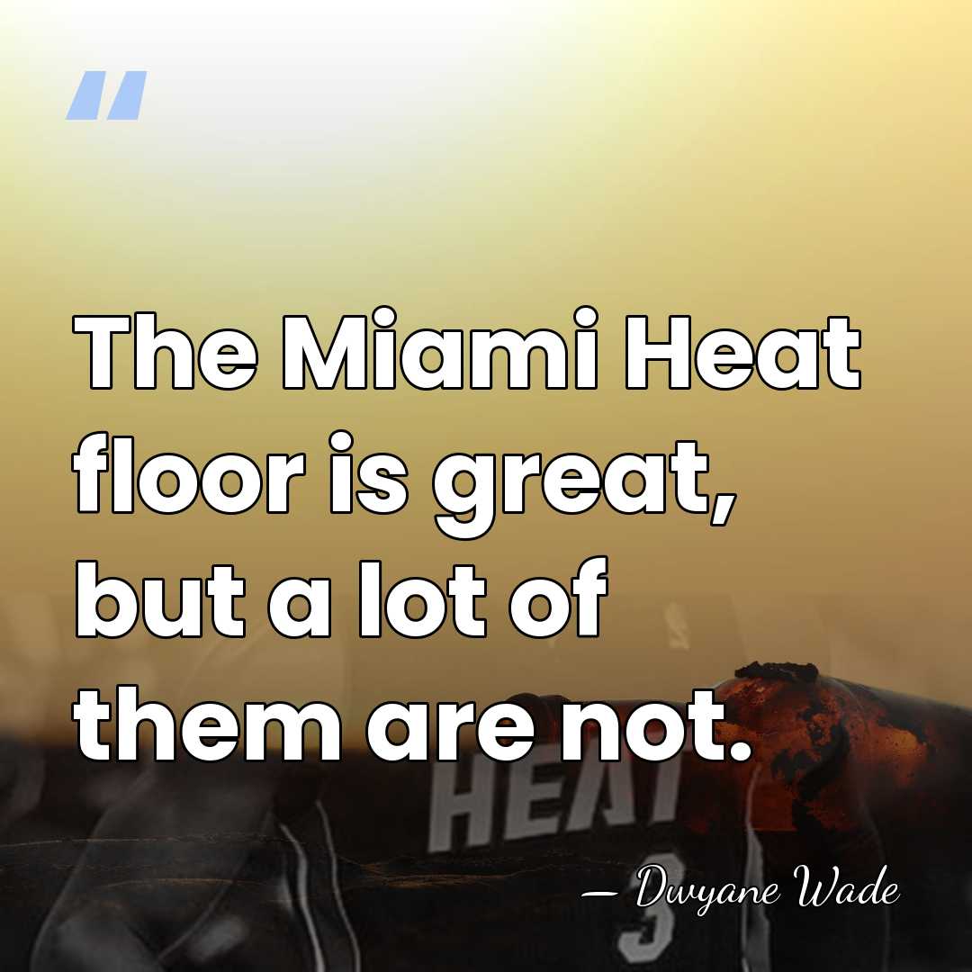 The Miami Heat floor is great, but a lot of them are&hellip; - Dwyane Wade