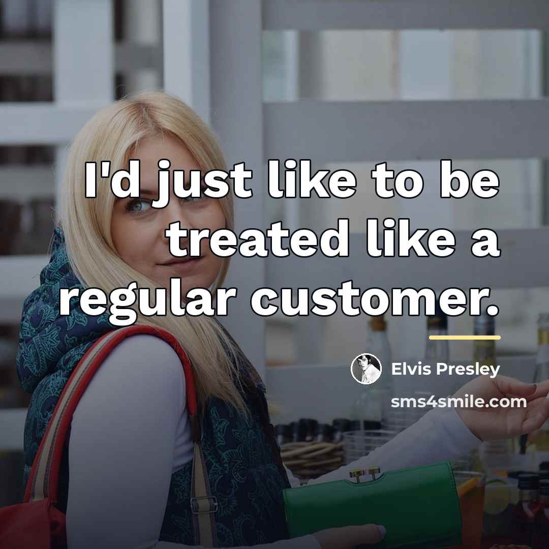 “I'd just like to be treated like a regular customer.…” quote by Elvis Presley