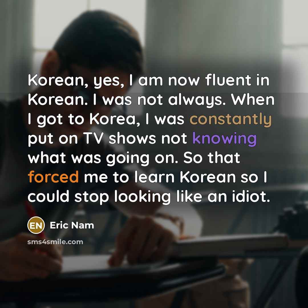 “Korean, yes, I am now fluent in Korean. I was…” quote by Eric Nam