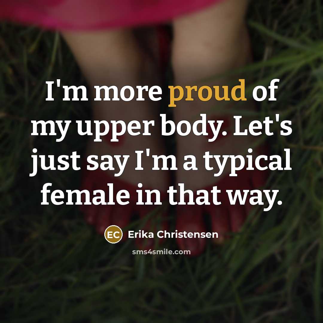 “I'm more proud of my upper body. Let's just say…” quote by Erika Christensen