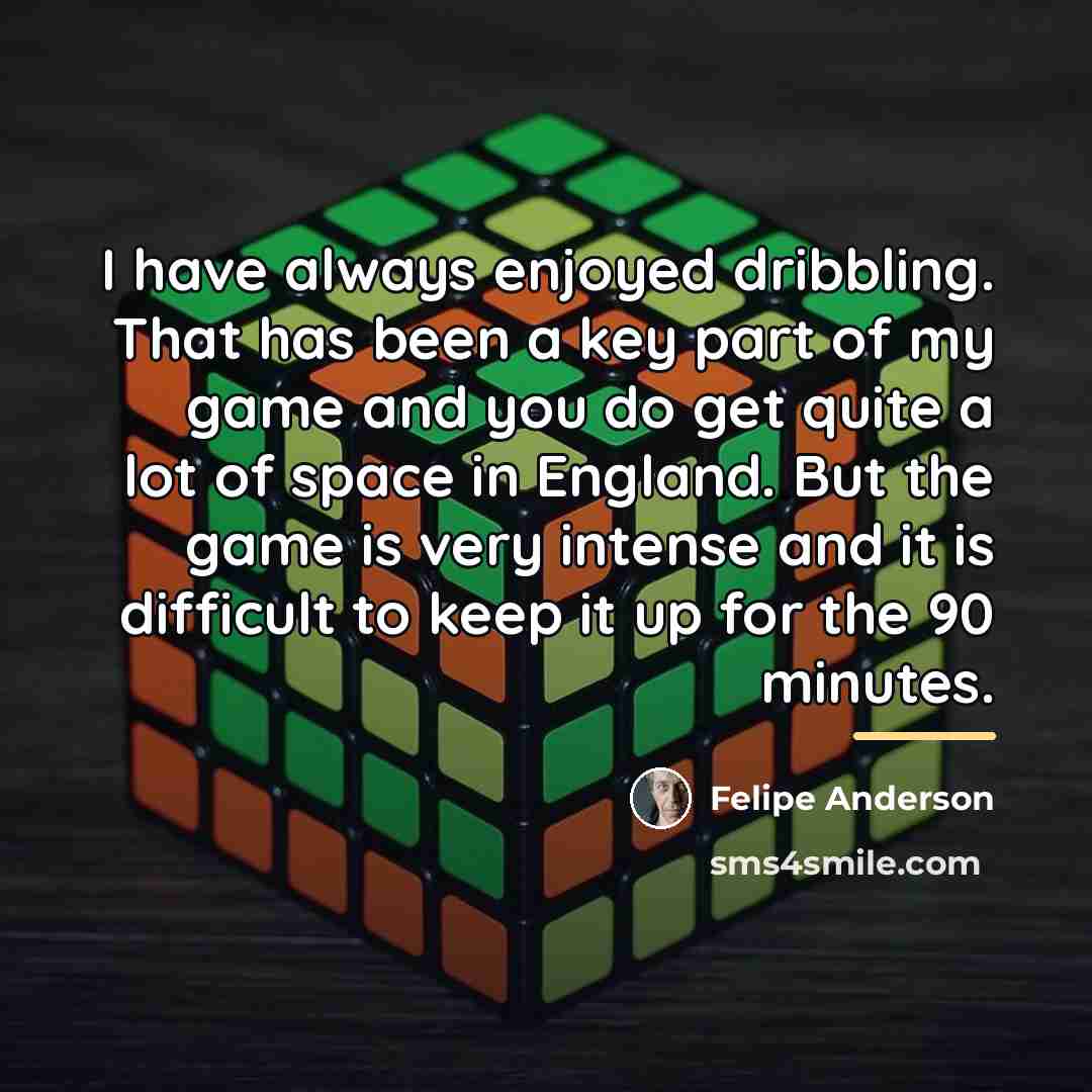 “I have always enjoyed dribbling. That has been a key…” quote by Felipe Anderson