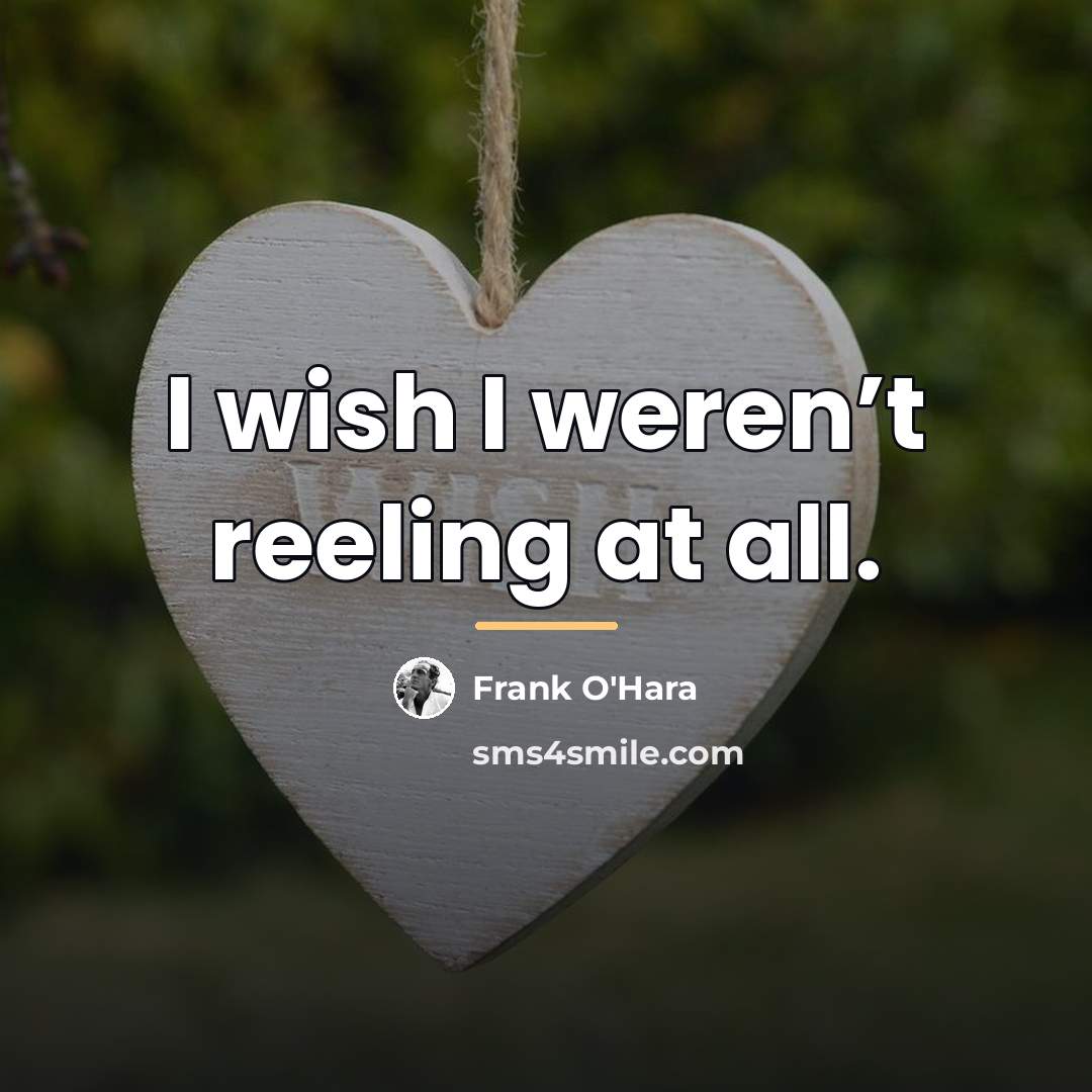 “I wish I weren’t reeling at all.…” quote by Frank O'Hara