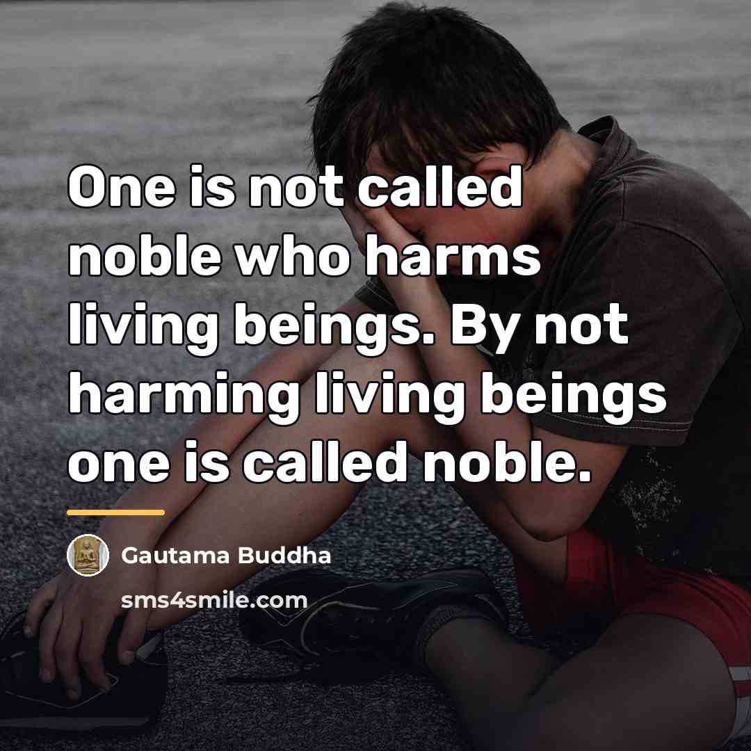 “One is not called noble who harms living beings. By…” quote by Gautama Buddha
