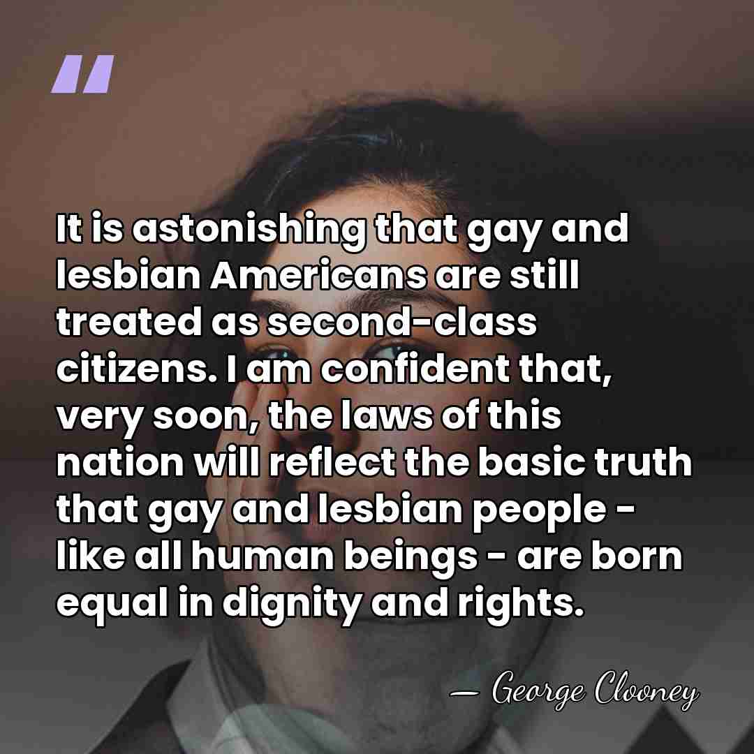 It is astonishing that gay and lesbian Americans are still treated as&hellip; - George Clooney
