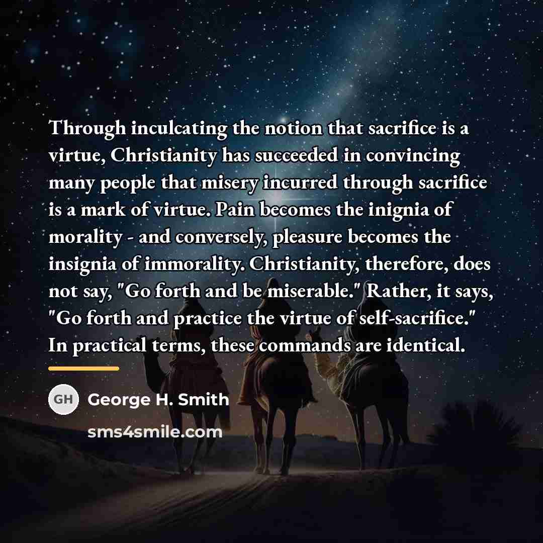 “Through inculcating the notion that sacrifice is a virtue, Christianity…” quote by George H. Smith